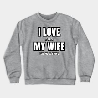 I Love It When My Wife Lets Me Go Hiking Vibes! Crewneck Sweatshirt